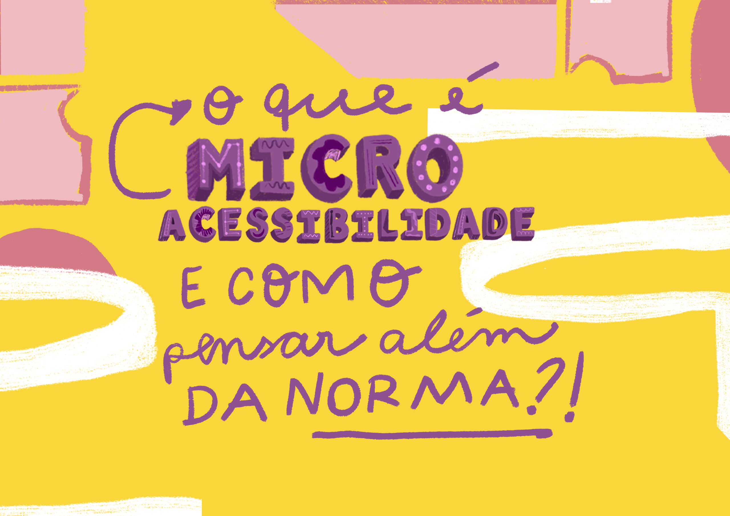 Sobre fundo amarelo com detalhes em branco, O que é microacessibilidade e como pensar além da norma? Escrito em roxo com letra cursiva.